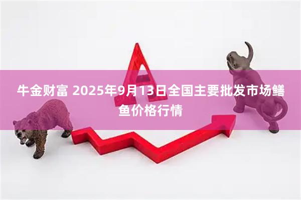 牛金财富 2025年9月13日全国主要批发市场鳝鱼价格行情