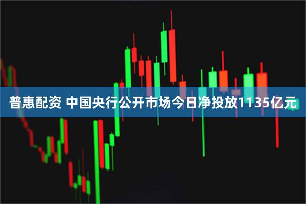 普惠配资 中国央行公开市场今日净投放1135亿元